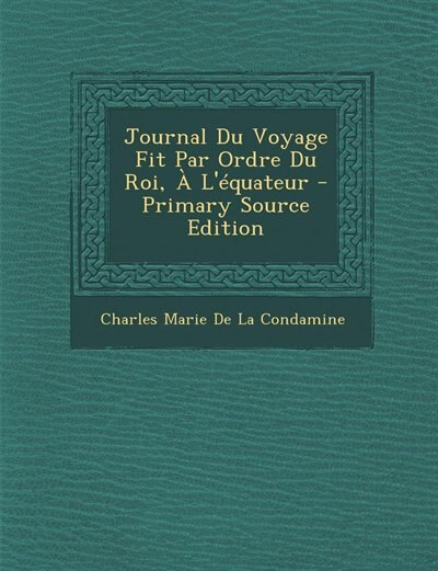 Couverture_Journal Du Voyage Fit Par Ordre Du Roi, À L'équateur - Primary Source Edition