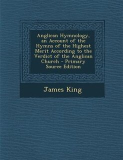 Front cover_Anglican Hymnology, an Account of the Hymns of the Highest Merit According to the Verdict of the Anglican Church