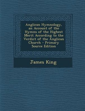 Front cover_Anglican Hymnology, an Account of the Hymns of the Highest Merit According to the Verdict of the Anglican Church
