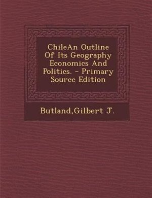 Couverture_ChileAn Outline Of Its Geography Economics And Politics. - Primary Source Edition