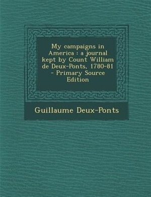 My campaigns in America: a journal kept by Count William de Deux-Ponts, 1780-81  - Primary Source Edition