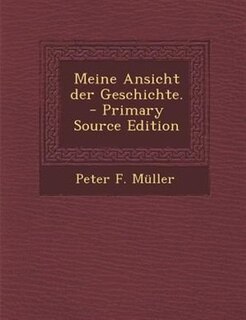 Meine Ansicht der Geschichte. - Primary Source Edition