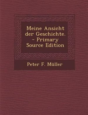 Meine Ansicht der Geschichte. - Primary Source Edition
