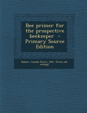 Couverture_Bee primer for the prospective beekeeper  - Primary Source Edition