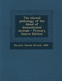 The clinical pathology of the blood of domesticated animals - Primary Source Edition