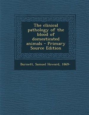 The clinical pathology of the blood of domesticated animals - Primary Source Edition