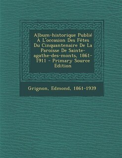 Front cover_Album-historique Publié À L'occasion Des Fêtes Du Cinquantenaire De La Paroisse De Sainte-agathe-des-monts, 1861-1911 - Primary Source Edition