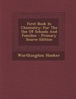 First Book In Chemistry: For The Use Of Schools And Families - Primary Source Edition