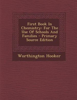 First Book In Chemistry: For The Use Of Schools And Families - Primary Source Edition