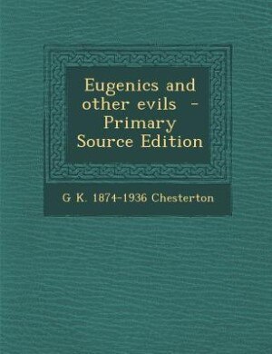 Eugenics and other evils  - Primary Source Edition