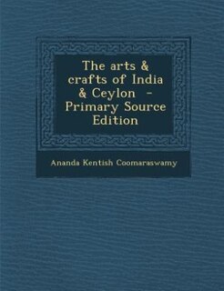 The arts &amp; crafts of India &amp; Ceylon  - Primary Source Edition
