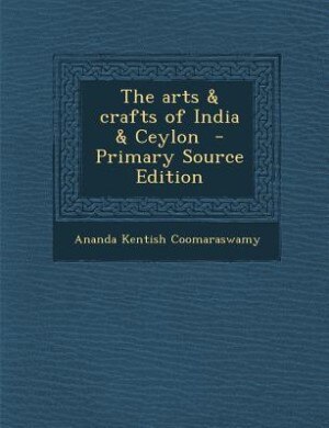 The arts &amp; crafts of India &amp; Ceylon  - Primary Source Edition