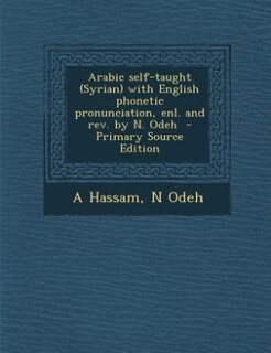 Arabic self-taught (Syrian) with English phonetic pronunciation, enl. and rev. by N. Odeh  - Primary Source Edition