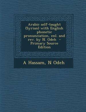 Arabic self-taught (Syrian) with English phonetic pronunciation, enl. and rev. by N. Odeh  - Primary Source Edition