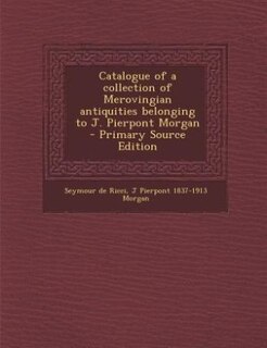 Front cover_Catalogue of a collection of Merovingian antiquities belonging to J. Pierpont Morgan  - Primary Source Edition