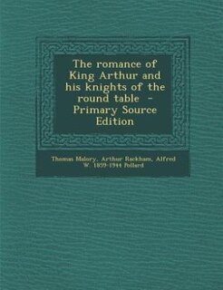 Couverture_The romance of King Arthur and his knights of the round table  - Primary Source Edition