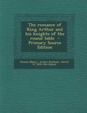 Couverture_The romance of King Arthur and his knights of the round table  - Primary Source Edition