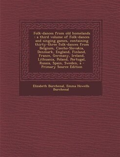 Folk-dances from old homelands: A a third volume of Folk-dances and singing games, containing thirty-three folk-dances from Belgium