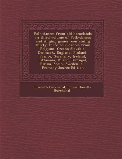 Folk-dances from old homelands: A a third volume of Folk-dances and singing games, containing thirty-three folk-dances from Belgium