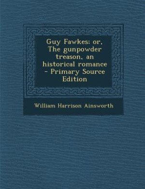 Couverture_Guy Fawkes; or, The gunpowder treason, an historical romance  - Primary Source Edition