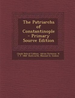 The Patriarchs of Constantinople  - Primary Source Edition