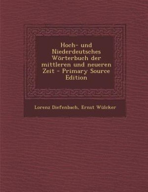 Front cover_Hoch- und Niederdeutsches Wörterbuch der mittleren und neueren Zeit - Primary Source Edition