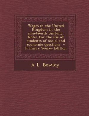 Front cover_Wages in the United Kingdom in the nineteenth century. Notes for the use of students of social and economic questions  - Primary Source Edition