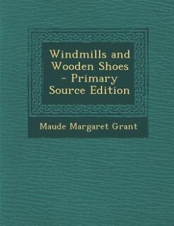 Front cover_Windmills and Wooden Shoes - Primary Source Edition