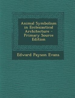 Front cover_Animal Symbolism in Ecclesiastical Architecture - Primary Source Edition