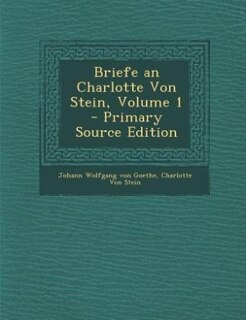 Couverture_Briefe an Charlotte Von Stein, Volume 1 - Primary Source Edition