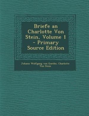 Couverture_Briefe an Charlotte Von Stein, Volume 1 - Primary Source Edition