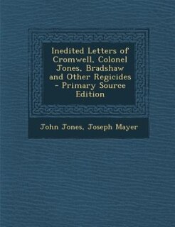 Front cover_Inedited Letters of Cromwell, Colonel Jones, Bradshaw and Other Regicides - Primary Source Edition