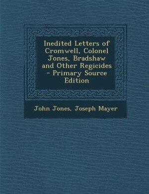 Front cover_Inedited Letters of Cromwell, Colonel Jones, Bradshaw and Other Regicides - Primary Source Edition