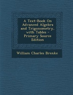 A Text-Book On Advanced Algebra and Trigonometry, with Tables - Primary Source Edition