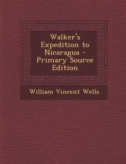 Walker's Expedition to Nicaragua - Primary Source Edition