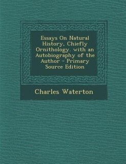 Essays On Natural History, Chiefly Ornithology. with an Autobiography of the Author - Primary Source Edition