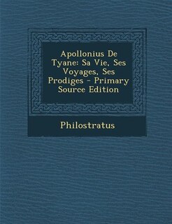 Apollonius De Tyane: Sa Vie, Ses Voyages, Ses Prodiges - Primary Source Edition