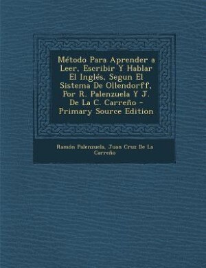 Front cover_Método Para Aprender a Leer, Escribir Y Hablar El Inglés, Segun El Sistema De Ollendorff, Por R. Palenzuela Y J. De La C. Carreño