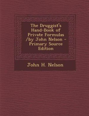 Front cover_The Druggist's Hand-Book of Private Formulas /by John Nelson - Primary Source Edition