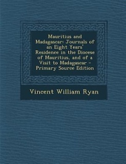 Mauritius and Madagascar: Journals of an Eight Years' Residence in the Diocese of Mauritius, and of a Visit to Madagascar - P