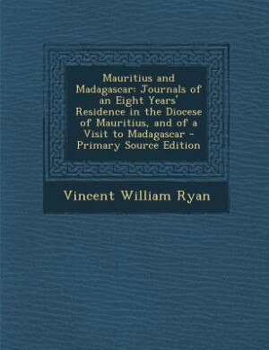 Mauritius and Madagascar: Journals of an Eight Years' Residence in the Diocese of Mauritius, and of a Visit to Madagascar - P