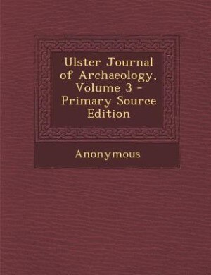 Front cover_Ulster Journal of Archaeology, Volume 3 - Primary Source Edition