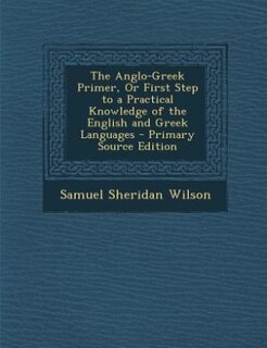 Couverture_The Anglo-Greek Primer, Or First Step to a Practical Knowledge of the English and Greek Languages - Primary Source Edition