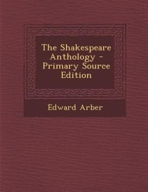 The Shakespeare Anthology - Primary Source Edition