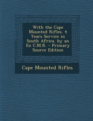 Couverture_With the Cape Mounted Rifles. 4 Years Service in South Africa. by an Ex C.M.R. - Primary Source Edition