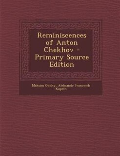 Reminiscences of Anton Chekhov - Primary Source Edition