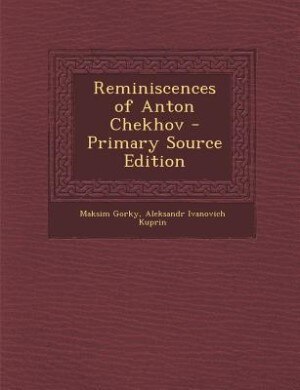 Reminiscences of Anton Chekhov - Primary Source Edition