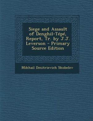 Front cover_Siege and Assault of Denghil-Tépé, Report, Tr. by J.J. Leverson - Primary Source Edition