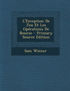 L'Exception De Jeu Et Les Opérations De Bourse - Primary Source Edition