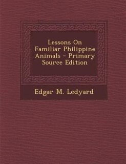 Front cover_Lessons On Familiar Philippine Animals - Primary Source Edition